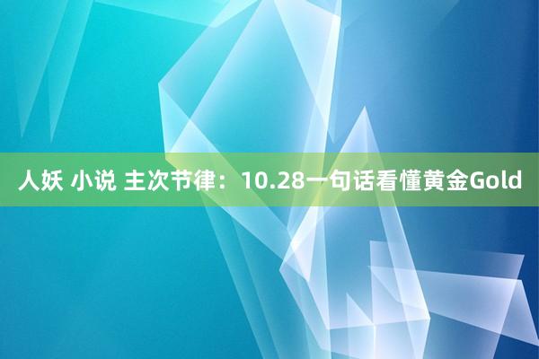 人妖 小说 主次节律：10.28一句话看懂黄金Gold