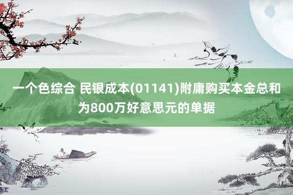 一个色综合 民银成本(01141)附庸购买本金总和为800万好意思元的单据