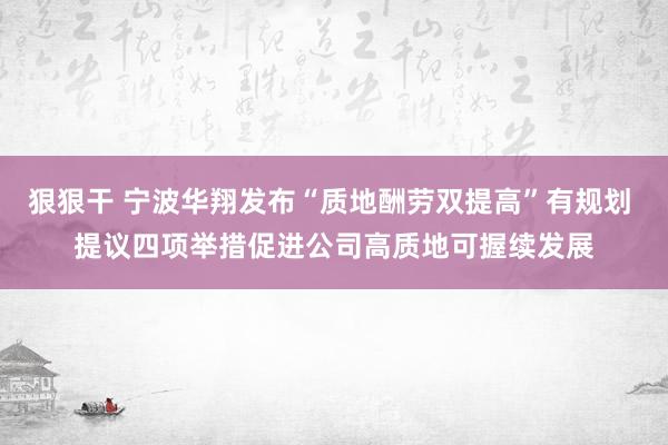 狠狠干 宁波华翔发布“质地酬劳双提高”有规划 提议四项举措促进公司高质地可握续发展