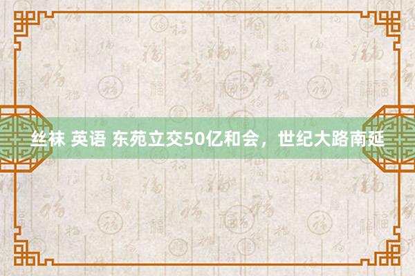丝袜 英语 东苑立交50亿和会，世纪大路南延