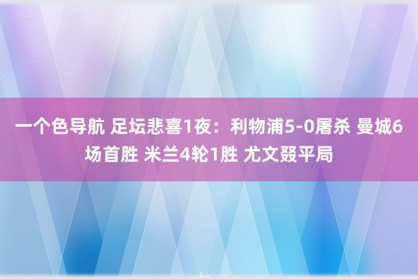 一个色导航 足坛悲喜1夜：利物浦5-0屠杀 曼城6场首胜 米兰4轮1胜 尤文叕平局