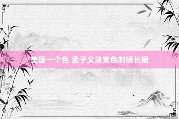 美国一个色 孟子义淡紫色刺绣长裙
