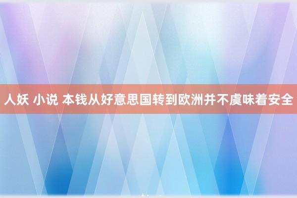 人妖 小说 本钱从好意思国转到欧洲并不虞味着安全