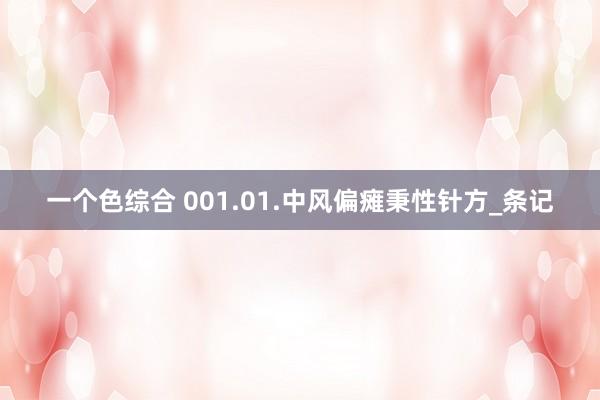 一个色综合 001.01.中风偏瘫秉性针方_条记